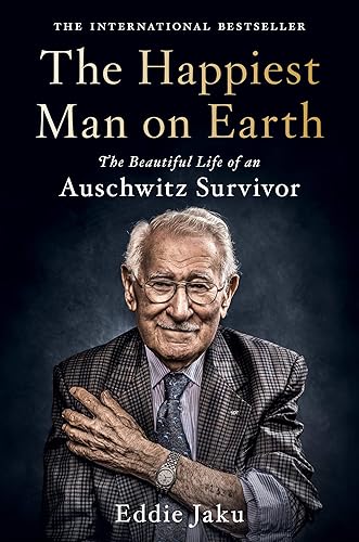 The Happiest Man on Earth The Beautiful Life of an Auschwitz Survivor
