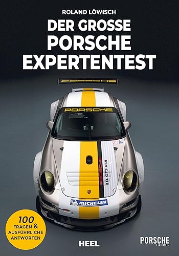 Der große Porsche Expertentest: 100 Fragen &amp; ausführliche Antworten. Teste dein Wissen mit diesem Experten-Test! Edition PORSCHE FAHRER