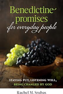 Benedictine Promises for Everyday People: Staying Put, Listening Well, Being Changed by God