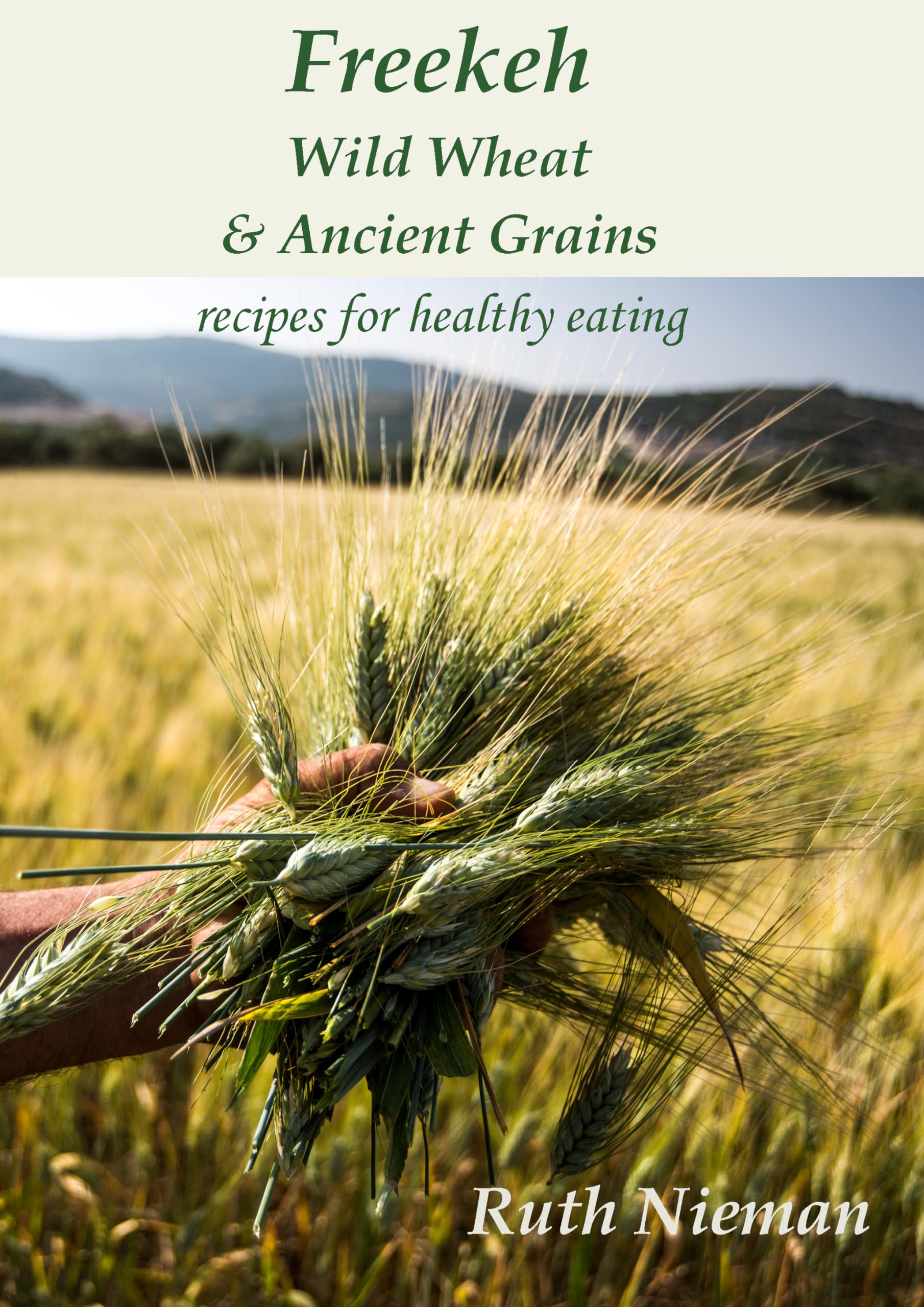 Freekeh, Wild Wheat & Ancient Grains: Recipes for Healthy Eating