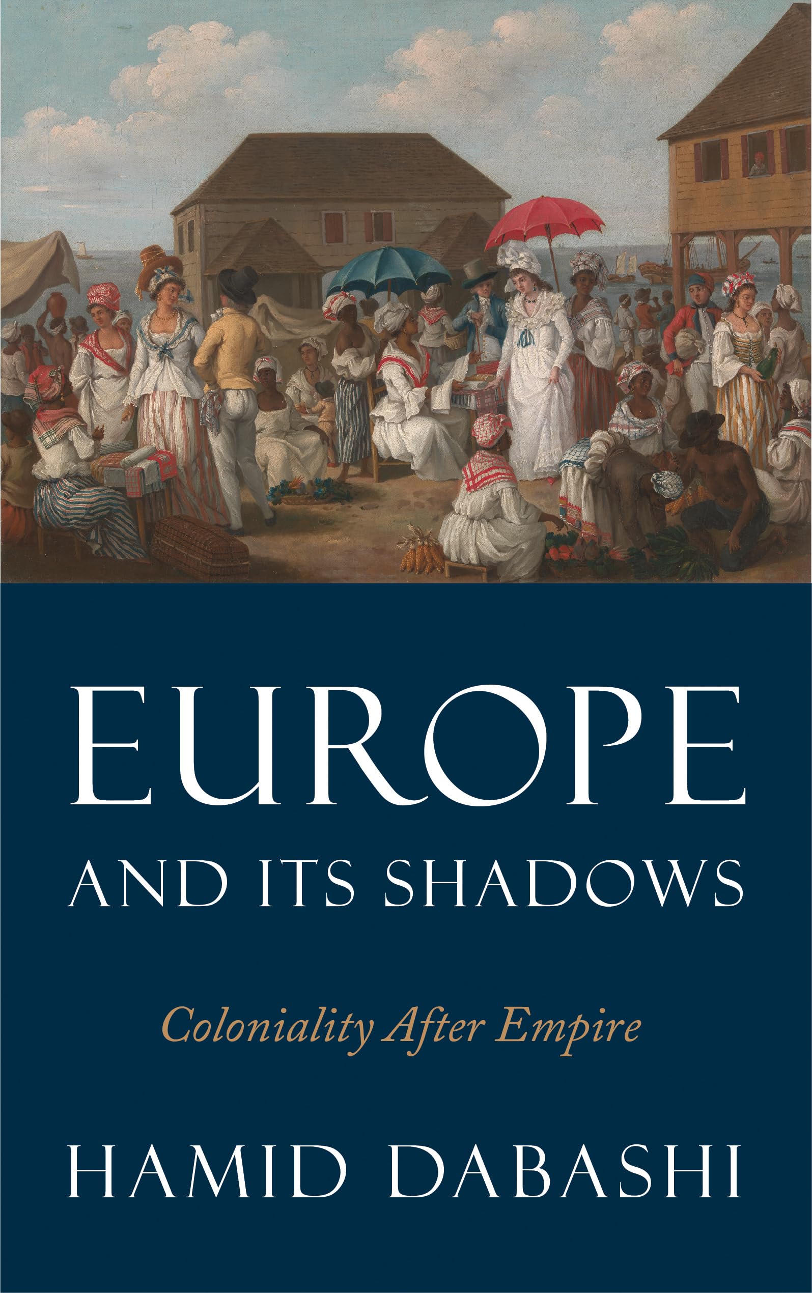 Europe and Its Shadows: Coloniality after Empire - Hamid Dabashi