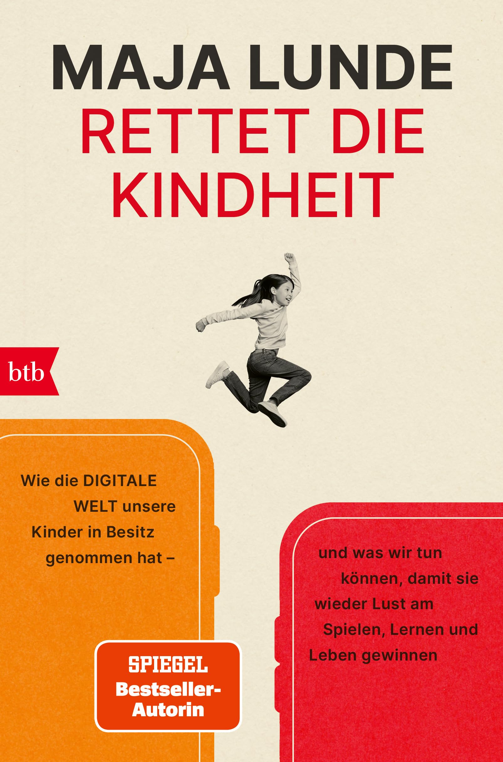 Rettet die Kindheit: Wie die digitale Welt unsere Kinder in Besitz genommen hat – und was wir tun können, damit sie wieder Lust am Spielen, Lernen und Leben gewinnen