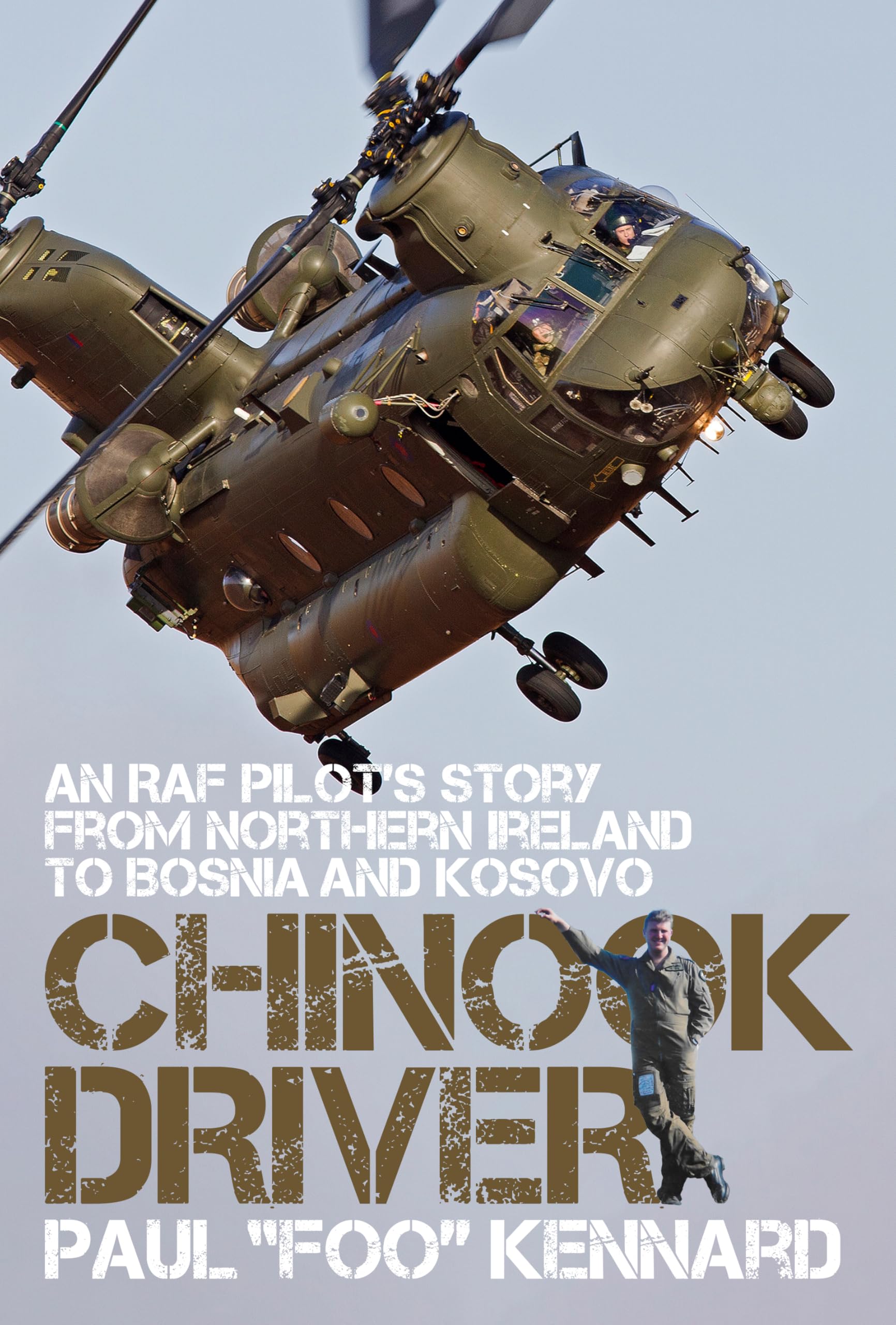 Chinook Driver: An RAF Pilot’s Story from Northern Ireland to Bosnia and Kosovo