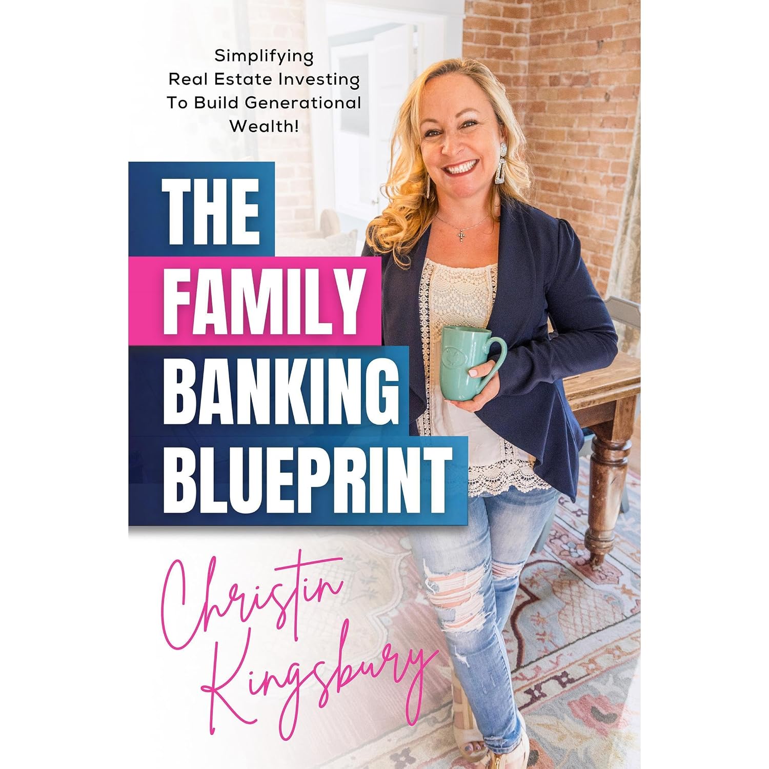 The Family Banking Blueprint: Simplifying Real Estate Investing to Build Generational Wealth