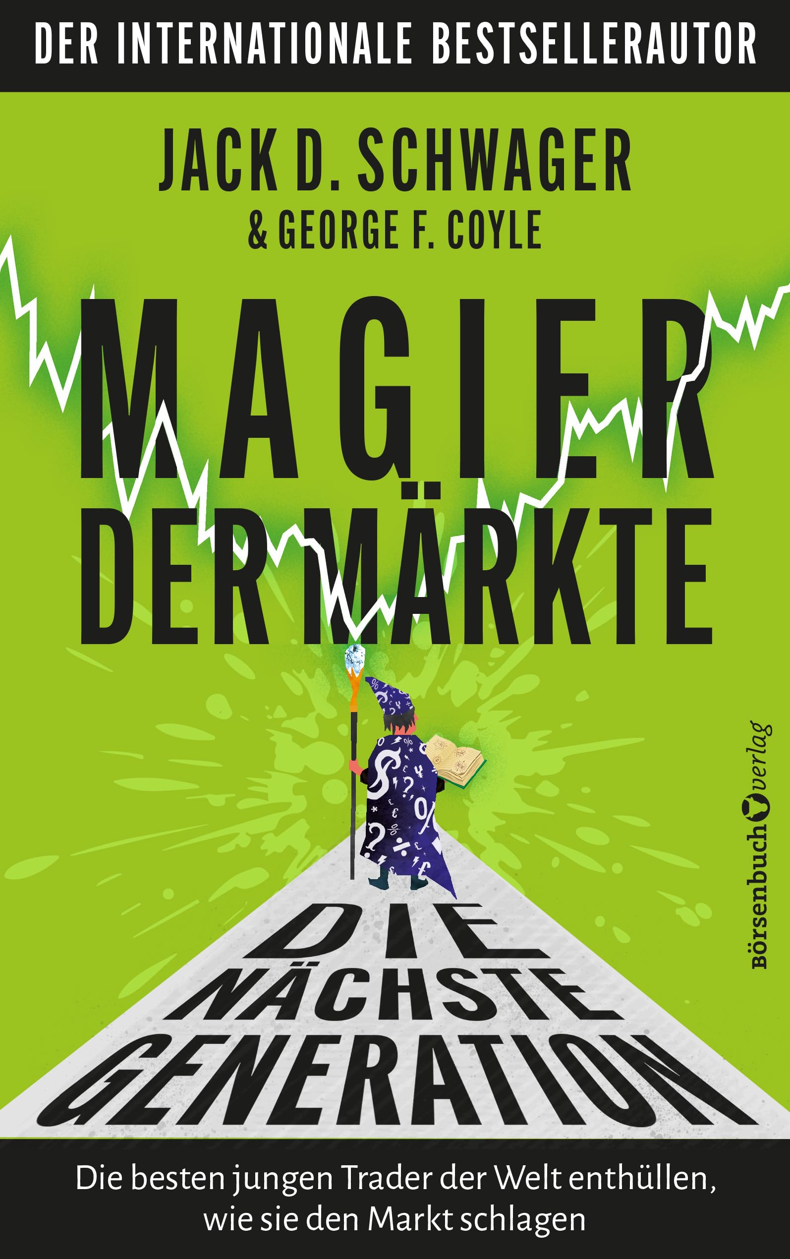Magier der Märkte: Die nächste Generation: Die besten jungen Trader der Welt enthüllen, wie sie den Markt schlagen