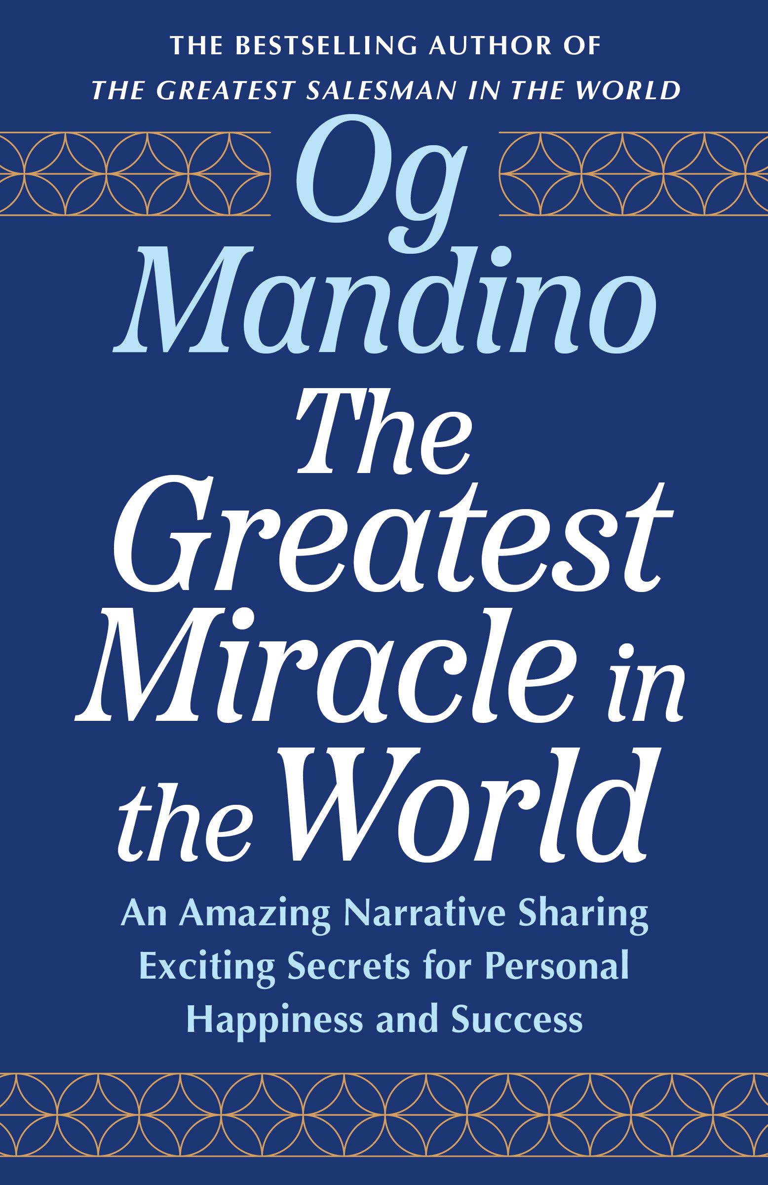 The Greatest Miracle in the World: An Amazing Narrative Sharing Exciting Secrets for Personal Happiness and Success