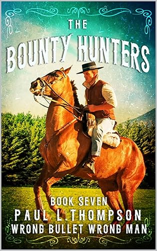 The Bounty Hunters Wrong Bullet Wrong Man A Western Adventure Novel (The Bounty Hunters Western Series Book 7)