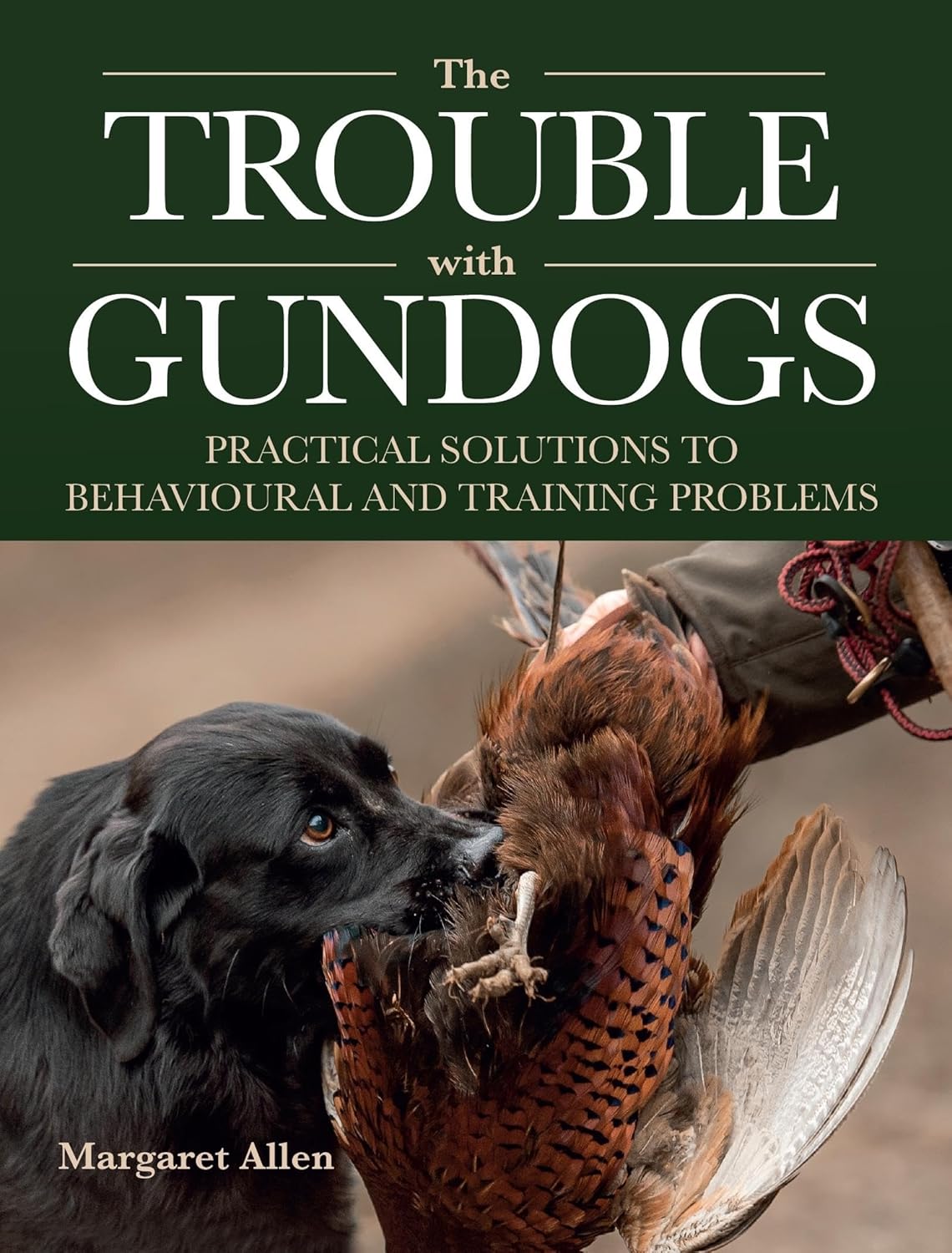 The Trouble with Gundogs: Practical Solutions to... 4 The Trouble with Gundogs: Practical Solutions to...