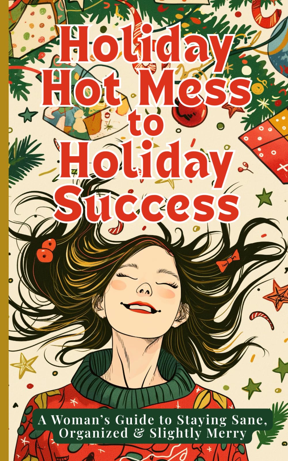 Holiday Hot Mess to Holiday Success: A Woman's Guide to Staying Sane, Organized & Slightly Merry