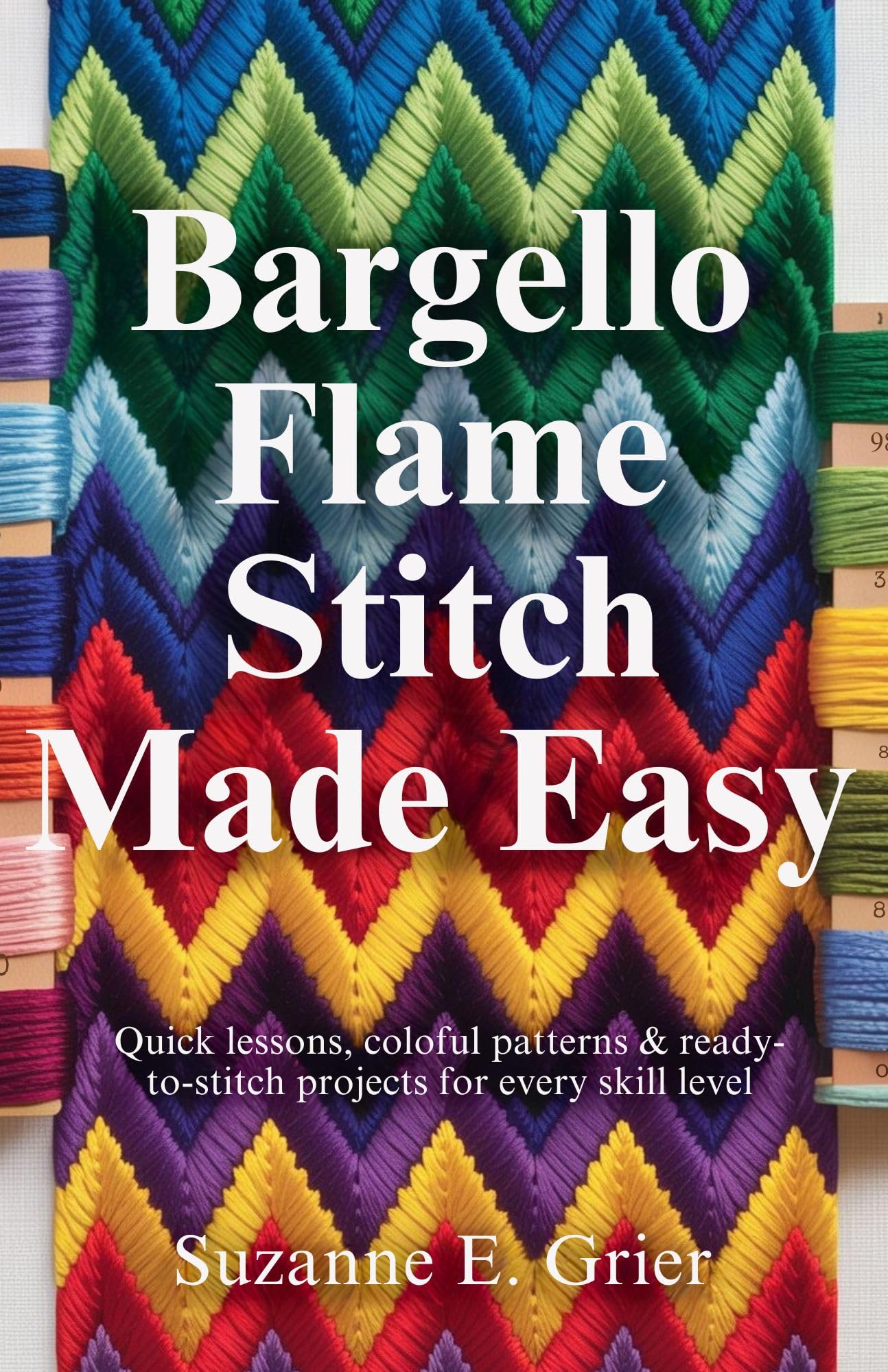 Bargello Flame Stitch Made Easy: Quick Lessons, Colorful Patterns & Ready-to-Stitch Projects for Every Skill Level
