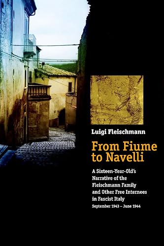 From Fiume to Navelli: A Sixteen-Year-Old's Narrative of the Fleischmann Family and Other Free Internees in Facist Italy September 1943-June 1944