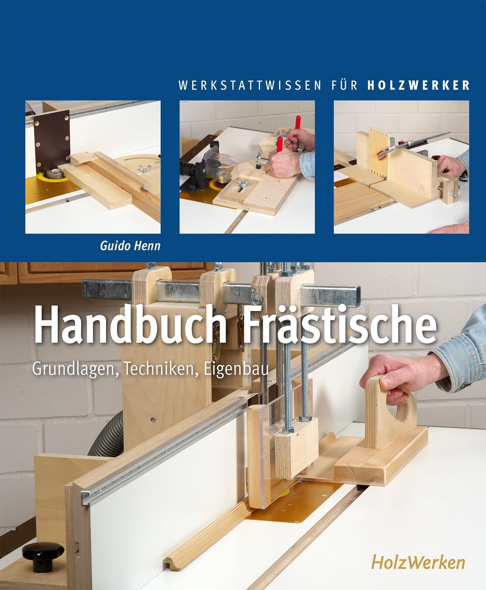 Handbuch Frästische: Grundlagen - Techniken - Eigenbau (Werkstattwissen für Holzwerker)