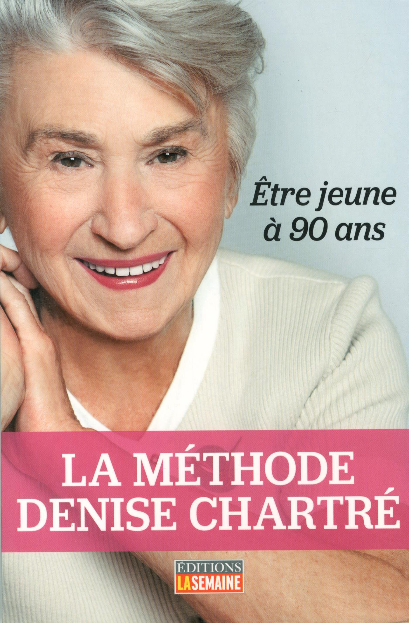 La méthode Denise Chartré: Être jeune à 90 ans Chartré, Denise and Richard, Pierre