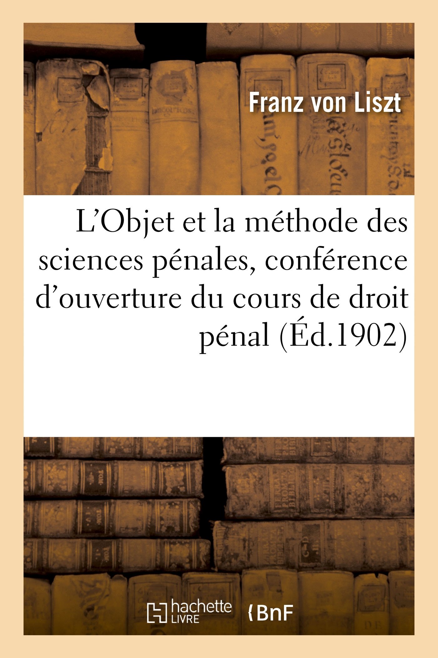 L'Objet et la méthode des sciences pénales, confér: Université de Berlin, 27 octobre 1869. Traduite de