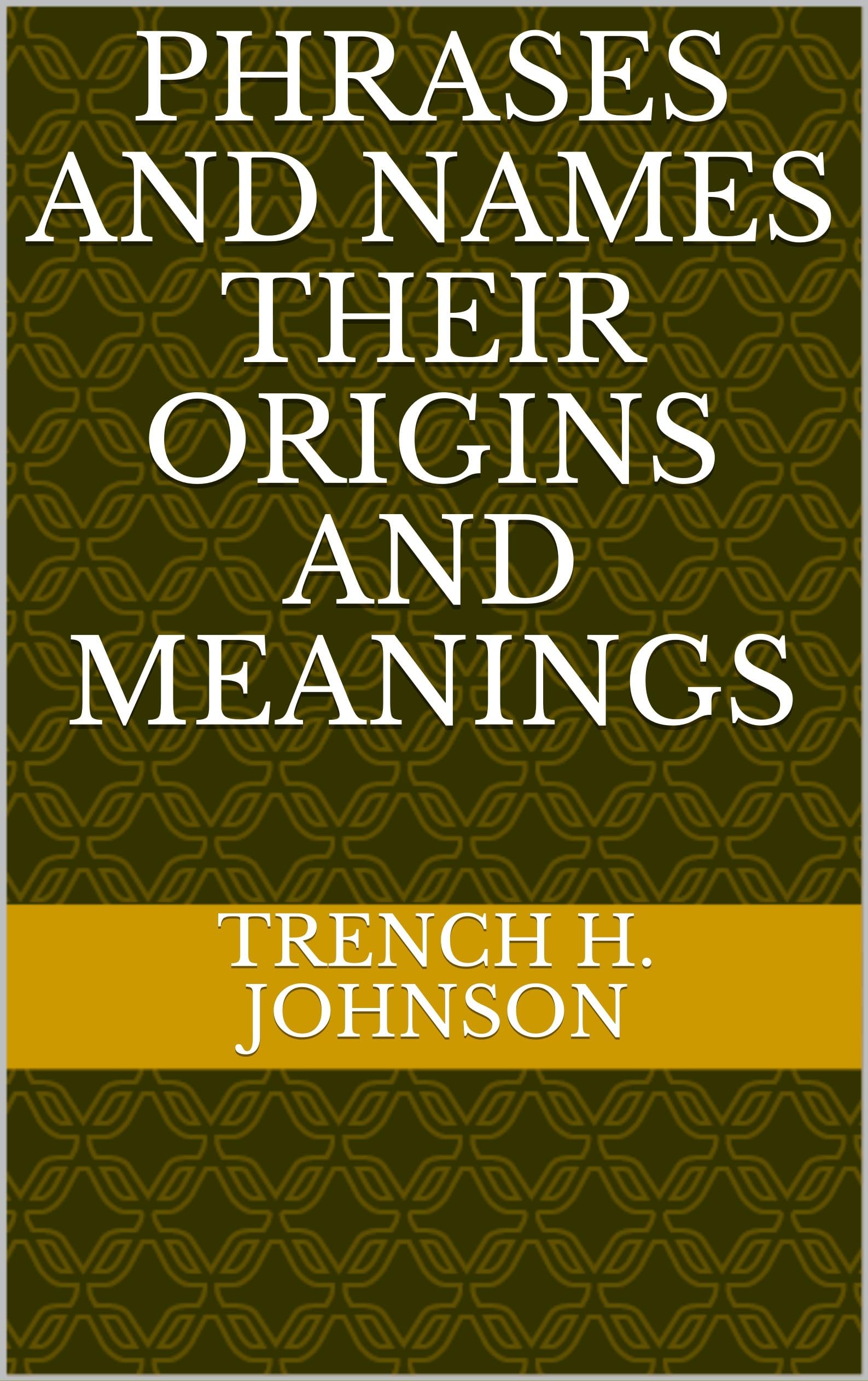 Phrases and Names, Their Origins and Meanings