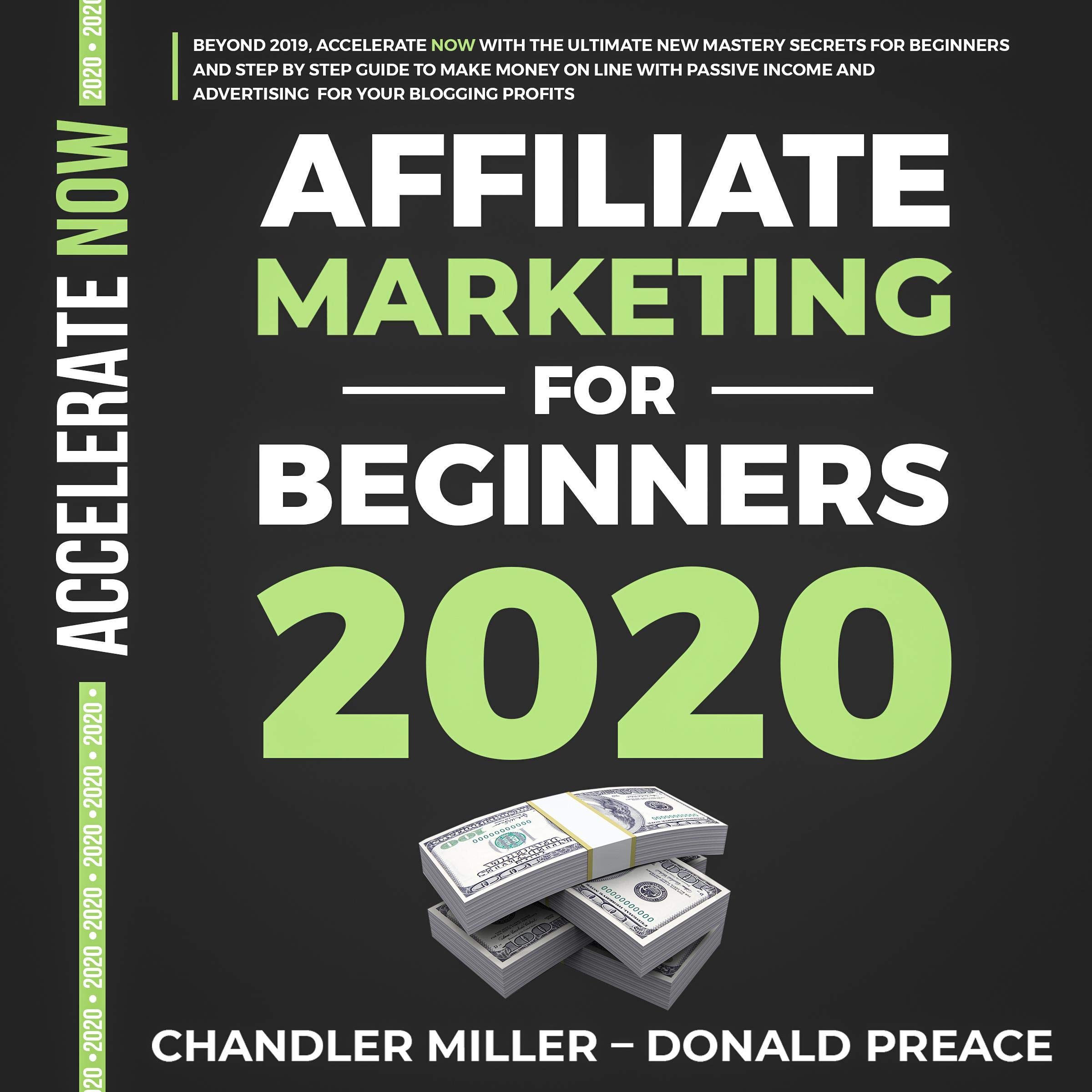 Affiliate Marketing for Beginners 2020: Beyond 2019, with the Ultimate New Mastery Secrets and Step by Step Guide to Make Money on Line with Passive Income and Advertising for Your Blogging Profits