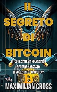 Il Segreto di Bitcoin: Bitcoin, sistema finanziario e potere nascosto: rivoluzione o trappola? (Il Tracannatore)