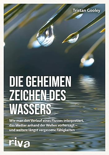 Die geheimen Zeichen des Wassers: Wie man den Verlauf eines Flusses interpretiert, das Wetter anhand der Wellen vorhersagt – und weitere längst vergessene Fähigkeiten