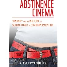 Abstinence Cinema Virginity and the Rhetoric of Sexual Purity in Contemporary Film