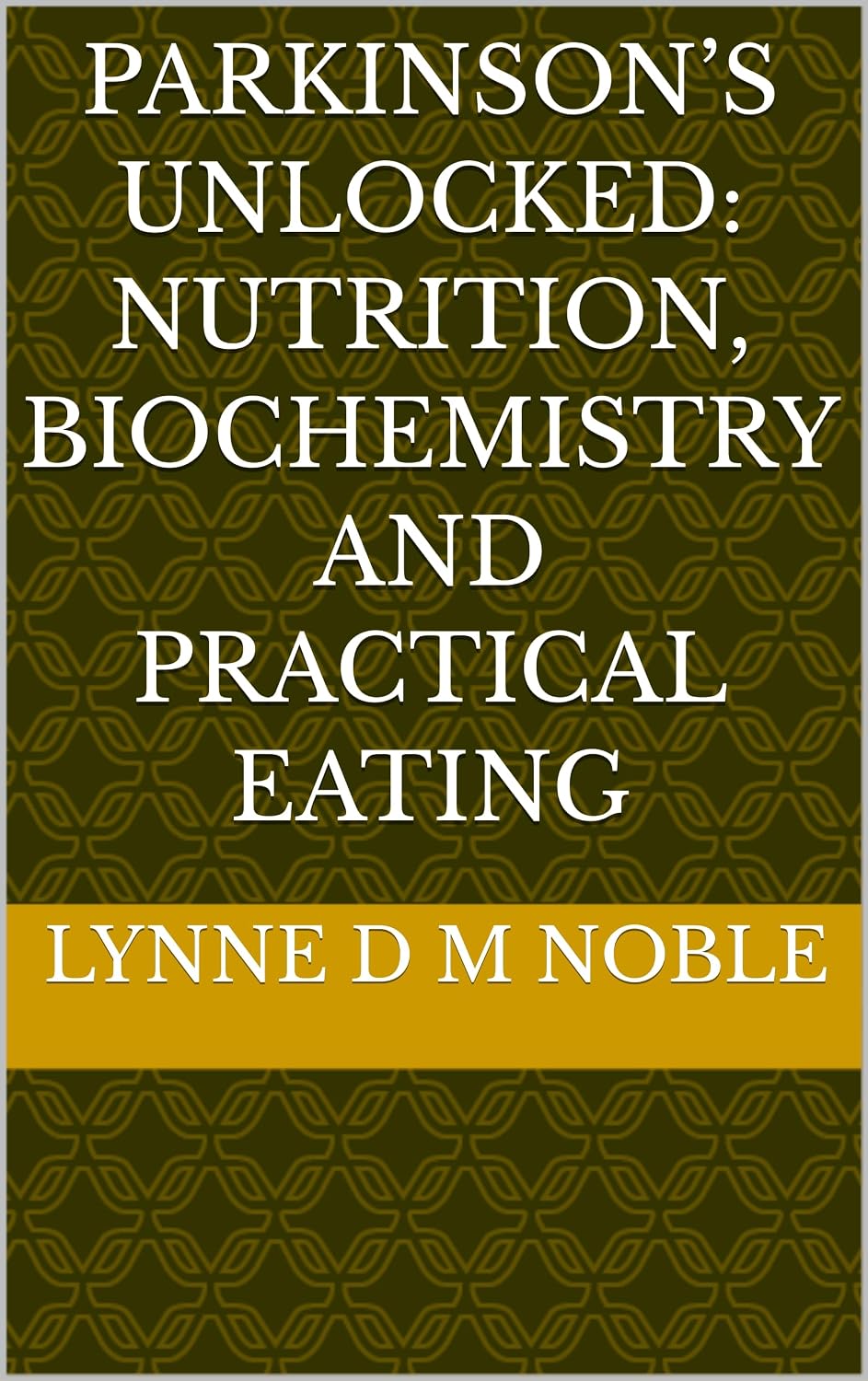 Parkinson’s Unlocked: Nutrition, Biochemistry and Practical Eating