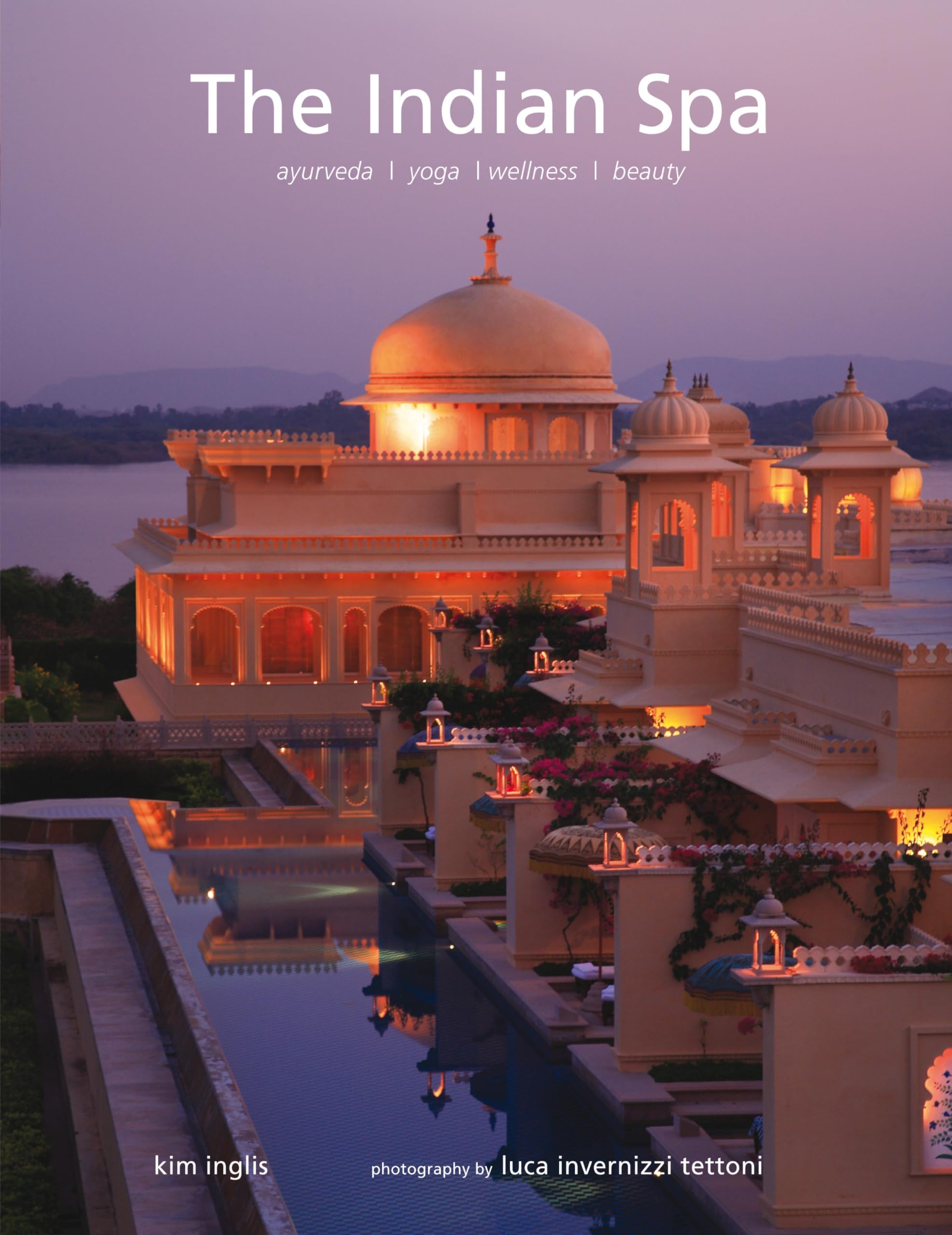 The Indian Spa: Ayurveda Yoga Wellness Beauty Hardcover – July 15, 2008