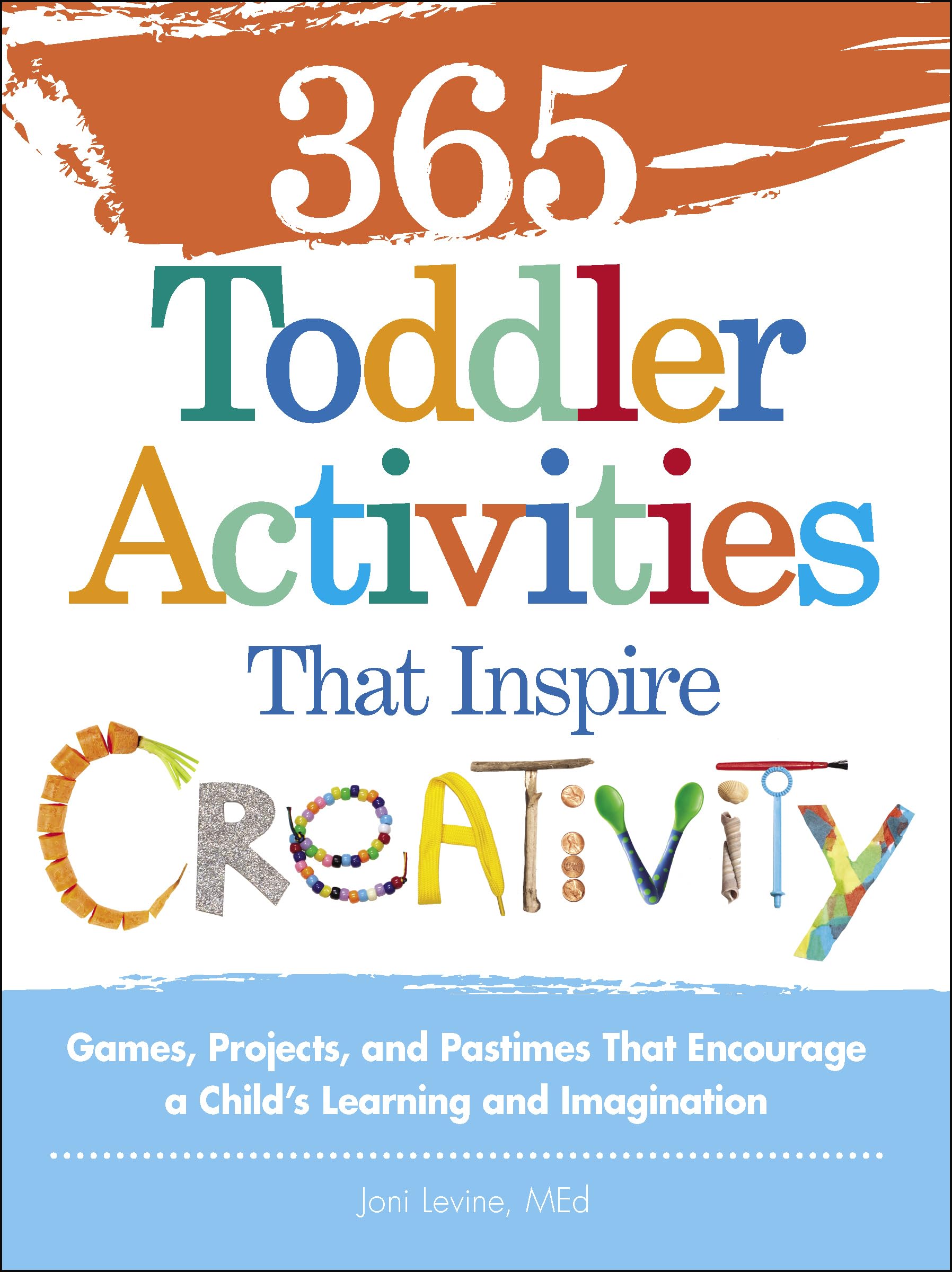 365 Toddler Activities That Inspire Creativity: Games, Projects, and Pastimes That Encourage a Child’s Learning and Imagination
