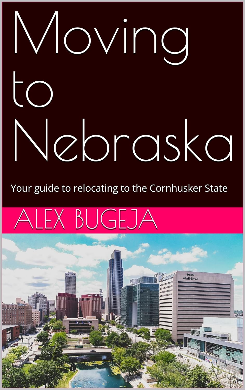 Moving to Nebraska: Your guide to relocating to the Cornhusker State (USA Moving Guides Book 53)