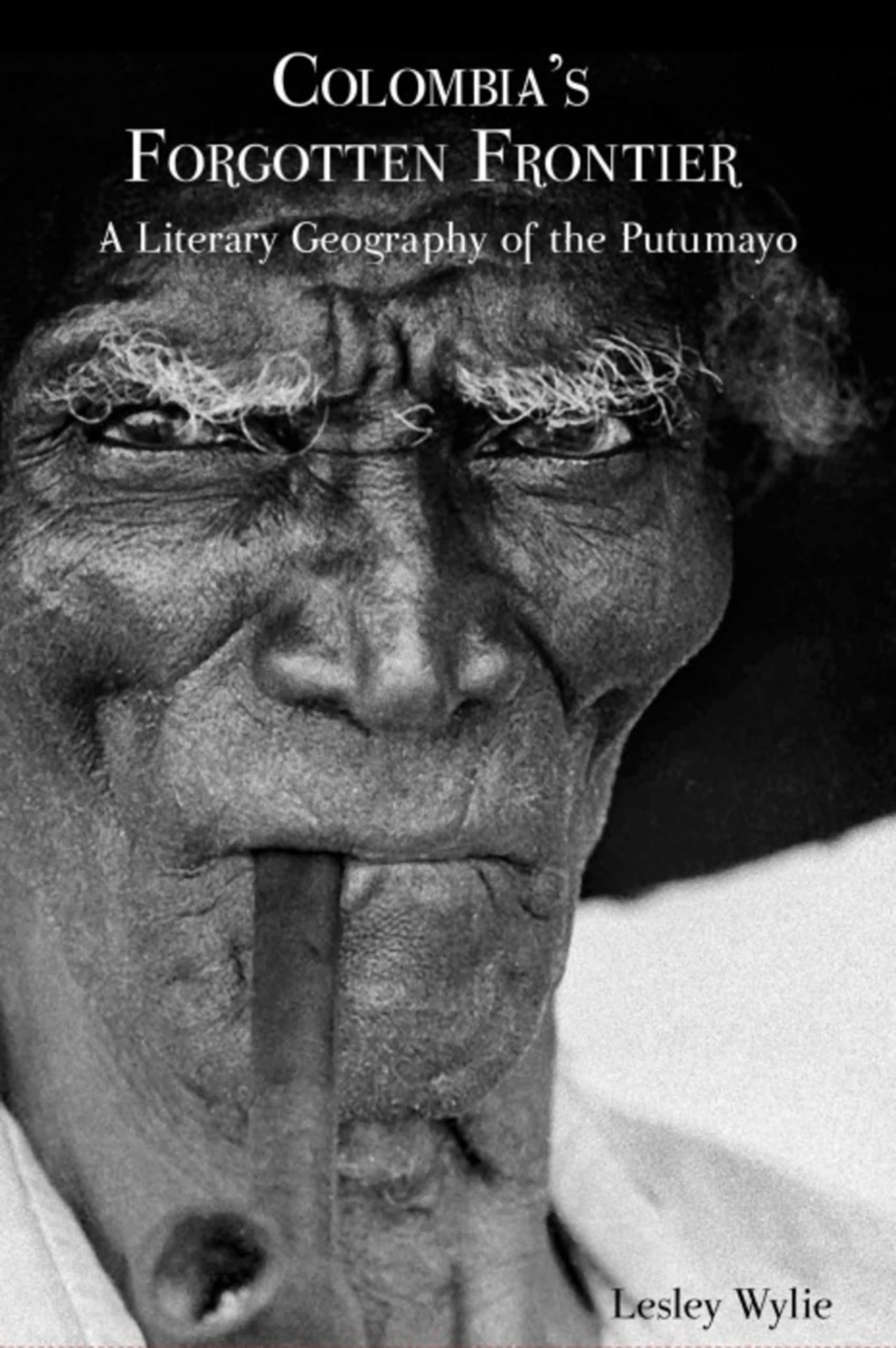 Colombia’s Forgotten Frontier: A Literary Geography of the Putumayo: 3 (American Tropics: Towards a Literary Geography, 3)