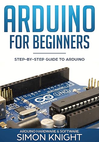 Arduino for Beginners: Step-by-Step Guide to Arduino (Arduino Hardware ...