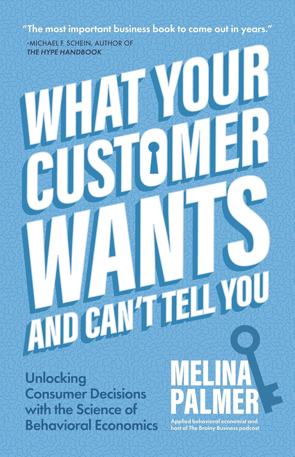 What Your Customer Wants and Can’t Tell You: Unlocking Consumer Decisions with the Science of Behavioral Economics (Marketing Research)