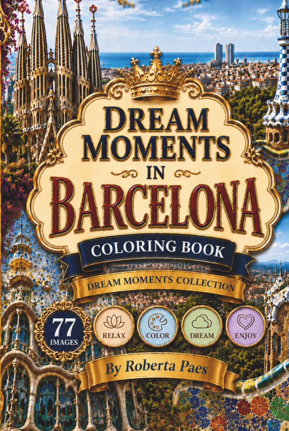 Dream Moments in Barcelona - Coloring Book for Adults: An Adult Coloring Book Featuring Barcelona Landmarks, Spanish Architecture, Scenic Views, ... Mindful Creativity (Dream Moments Collection)