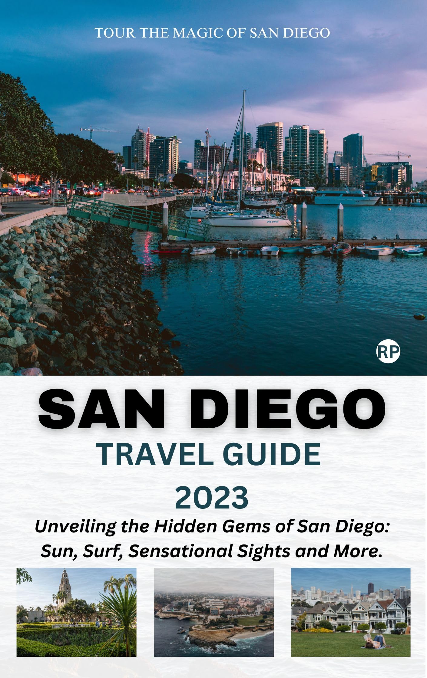 SAN DIEGO TRAVEL GUIDE 2023: Unveiling the Hidden Gems of San Diego: Sun, Surf, Sensational Sights and More.