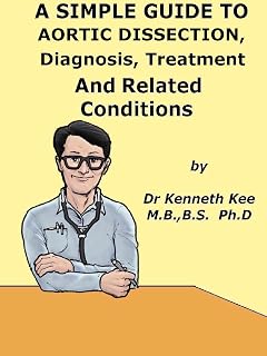 A Simple Guide To Aortic Dissection, Diagnosis, Treatment And Related Conditions (A Simple Guide to Medical Conditions)
