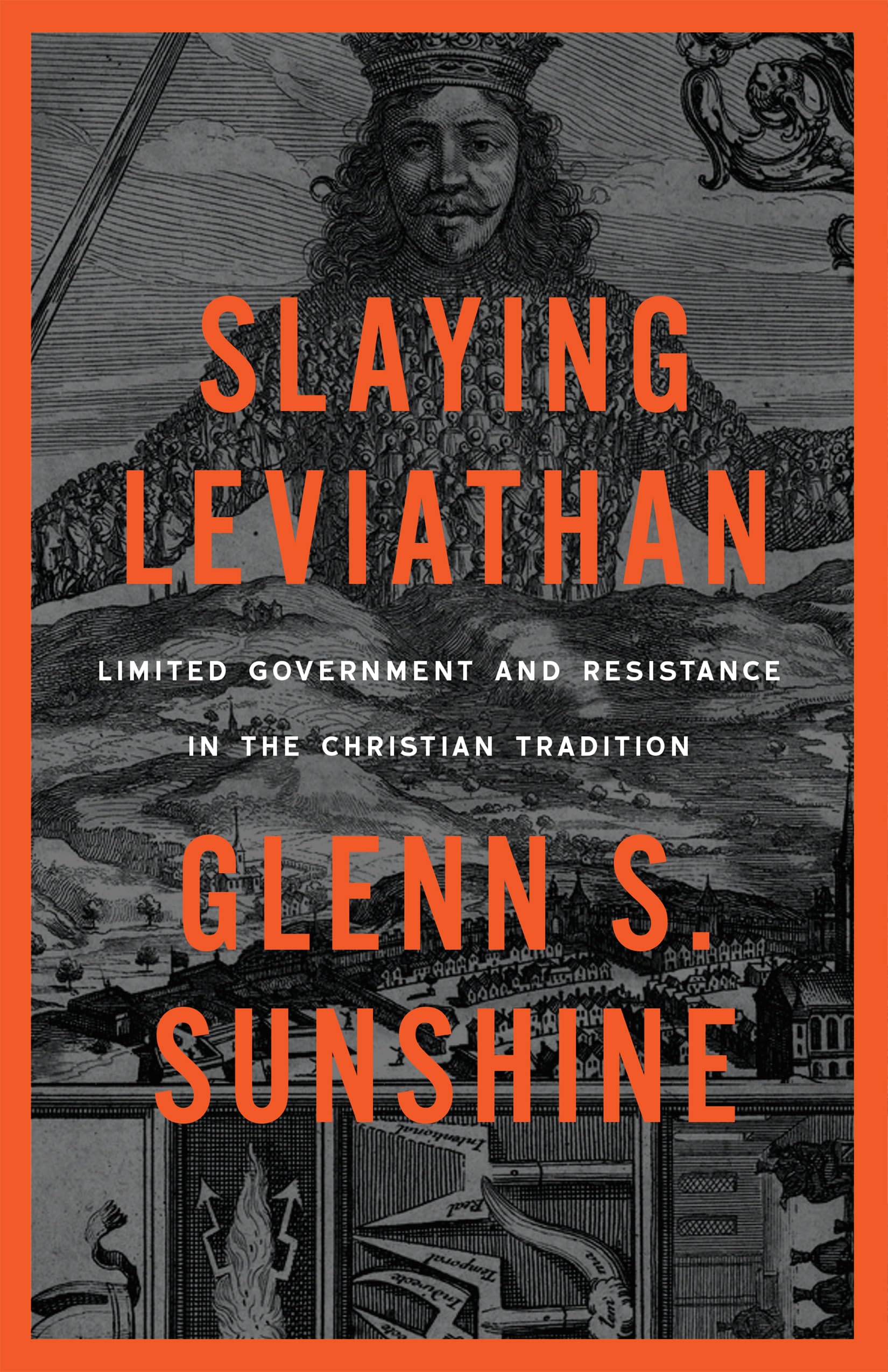 Slaying Leviathan: Limited Government and Resistance in Christian Tradition - A Christian Political Philosophy Book on Civil Authority, Responsibility