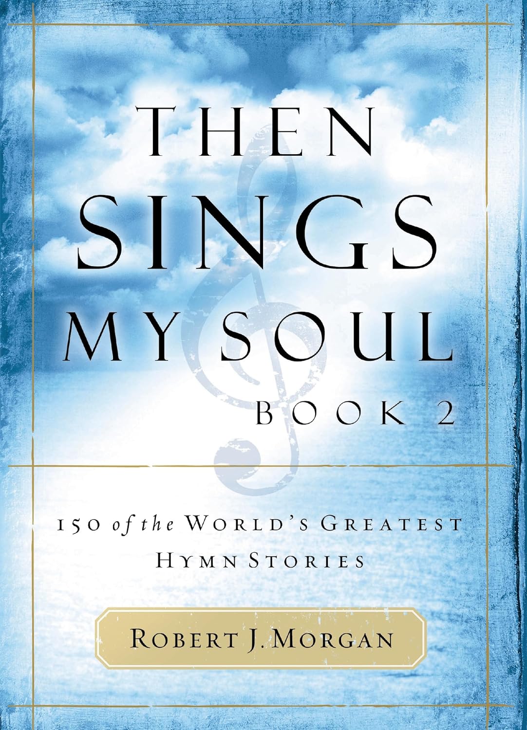 Then Sings My Soul, Book 2: 150 of the World's Greatest Hymn Stories