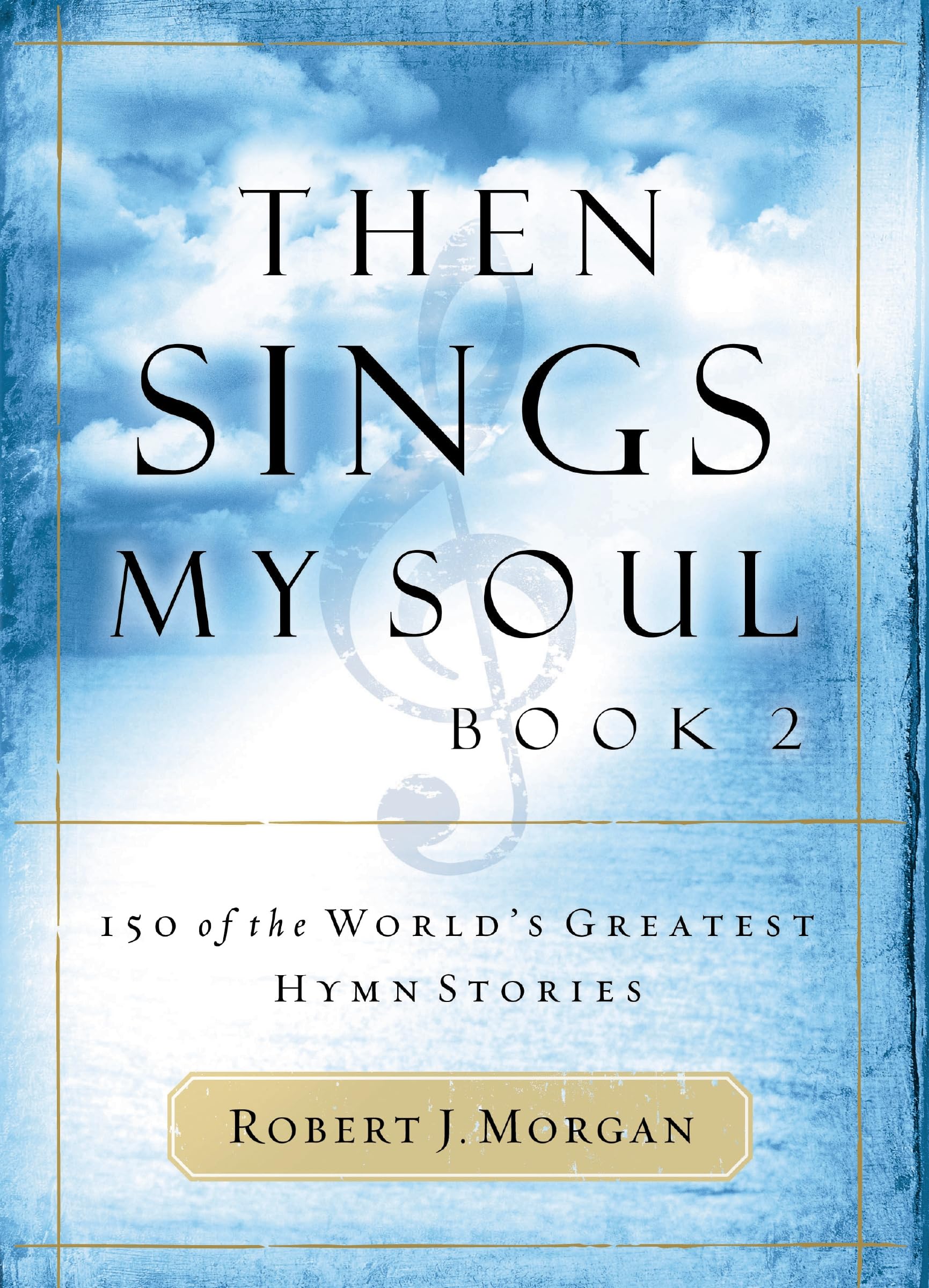Then Sings My Soul, Book 2: 150 of the World's Greatest Hymn Stories