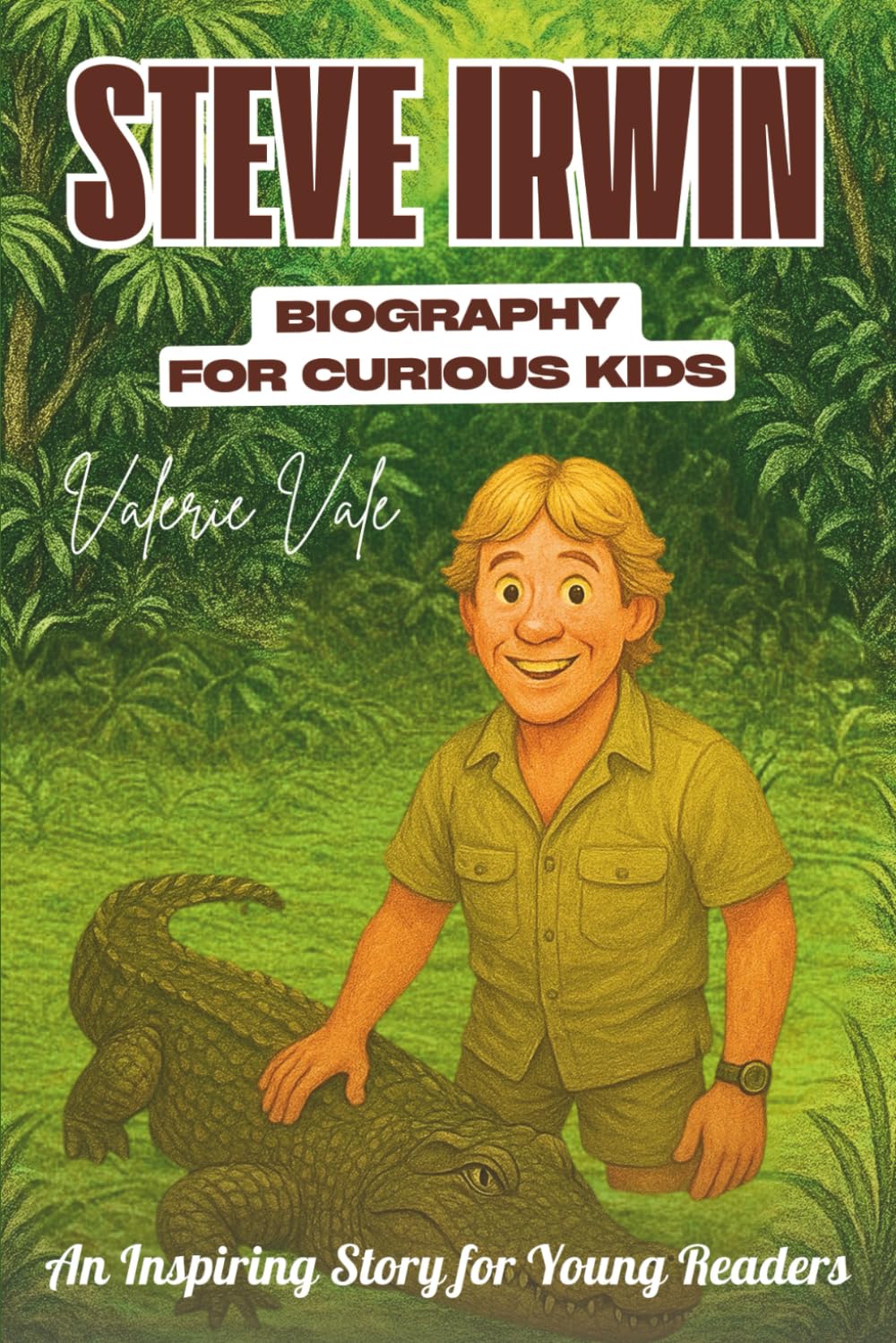Steve Irwin Biography for Curious Kids: The Man Who Saved Crocodiles, Snakes, and Wild Animals (An Inspiring Story for Young Readers)