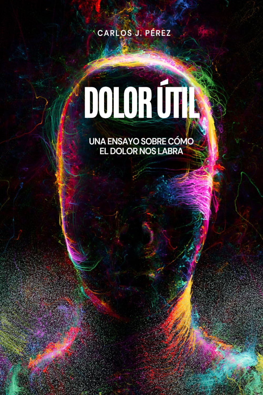 Dolor útil: Un ensayo sobre cómo el dolor nos labra