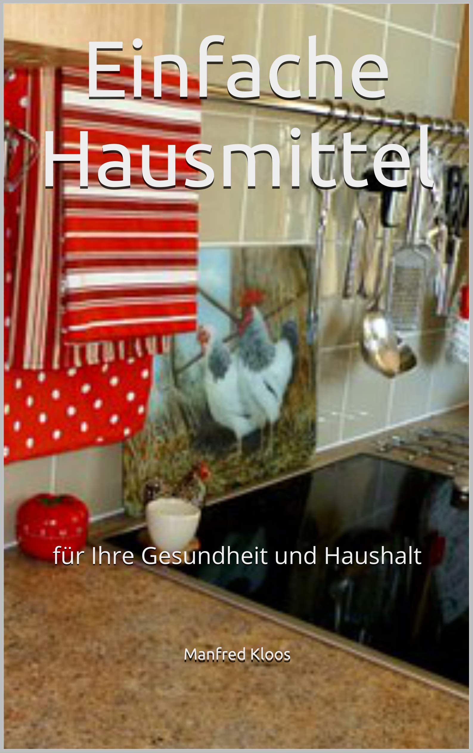 Einfache Hausmittel: für Ihre Gesundheit und Haushalt (German Edition)