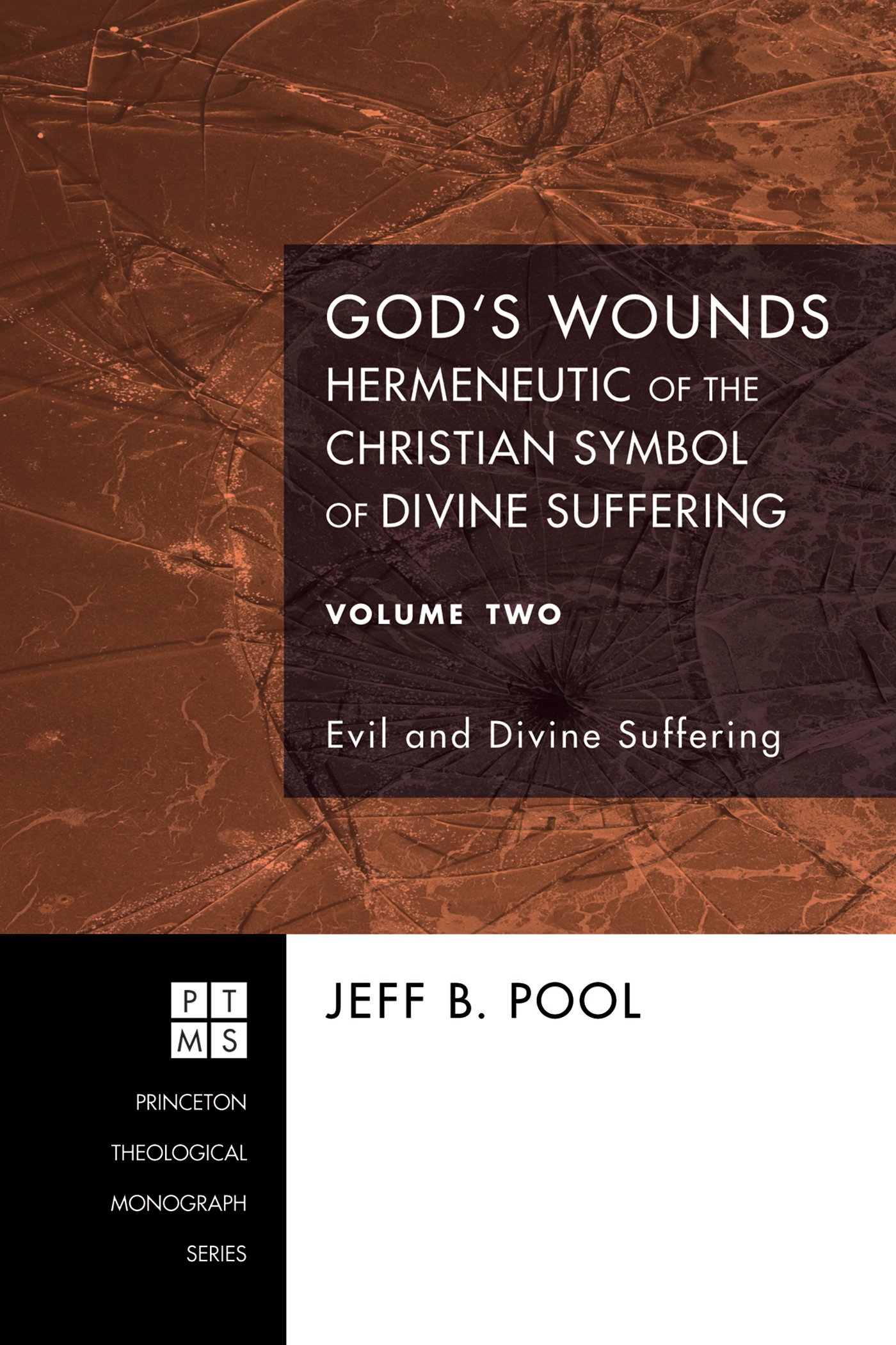 God's Wounds: Hermeneutic of the Christian Symbol of Divine Suffering, Volume Two: Evil and Divine Suffering (Princeton Theological Monograph Series Book 119)