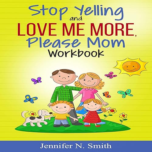 Stop Yelling and Love Me More, Please Mom Workbook: Happy Mom 2