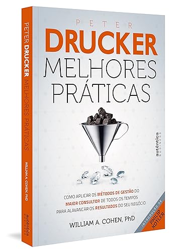 Peter Drucker: Melhores Práticas: Como aplicar os métodos de gestão do maior consultor de todos os tempos para alavancar os resultados do seu negócio.