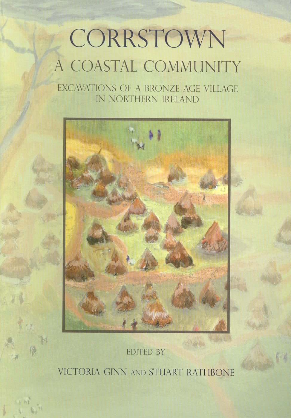 Corrstown: A Coastal Community. Excavations of a Bronze Age Village in Northern Ireland