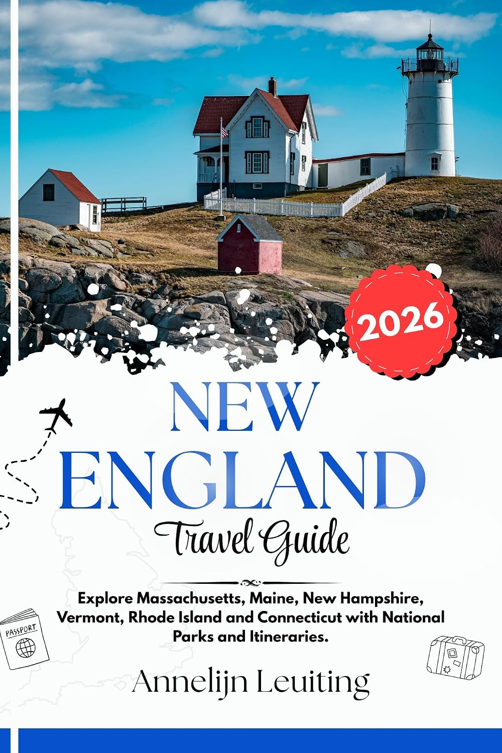 New England Travel Guide: Explore Massachusetts, Maine, New Hampshire, Vermont, Rhode Island and Connecticut with National Parks and Itineraries