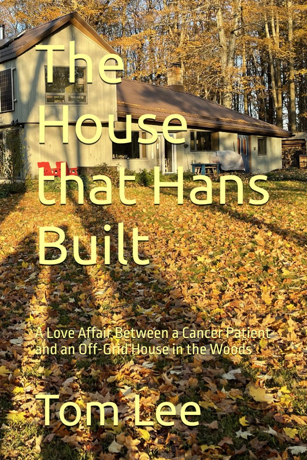 The House that Hans Built: A Love Affair Between a Cancer Patient and an Off-Grid House in the Woods