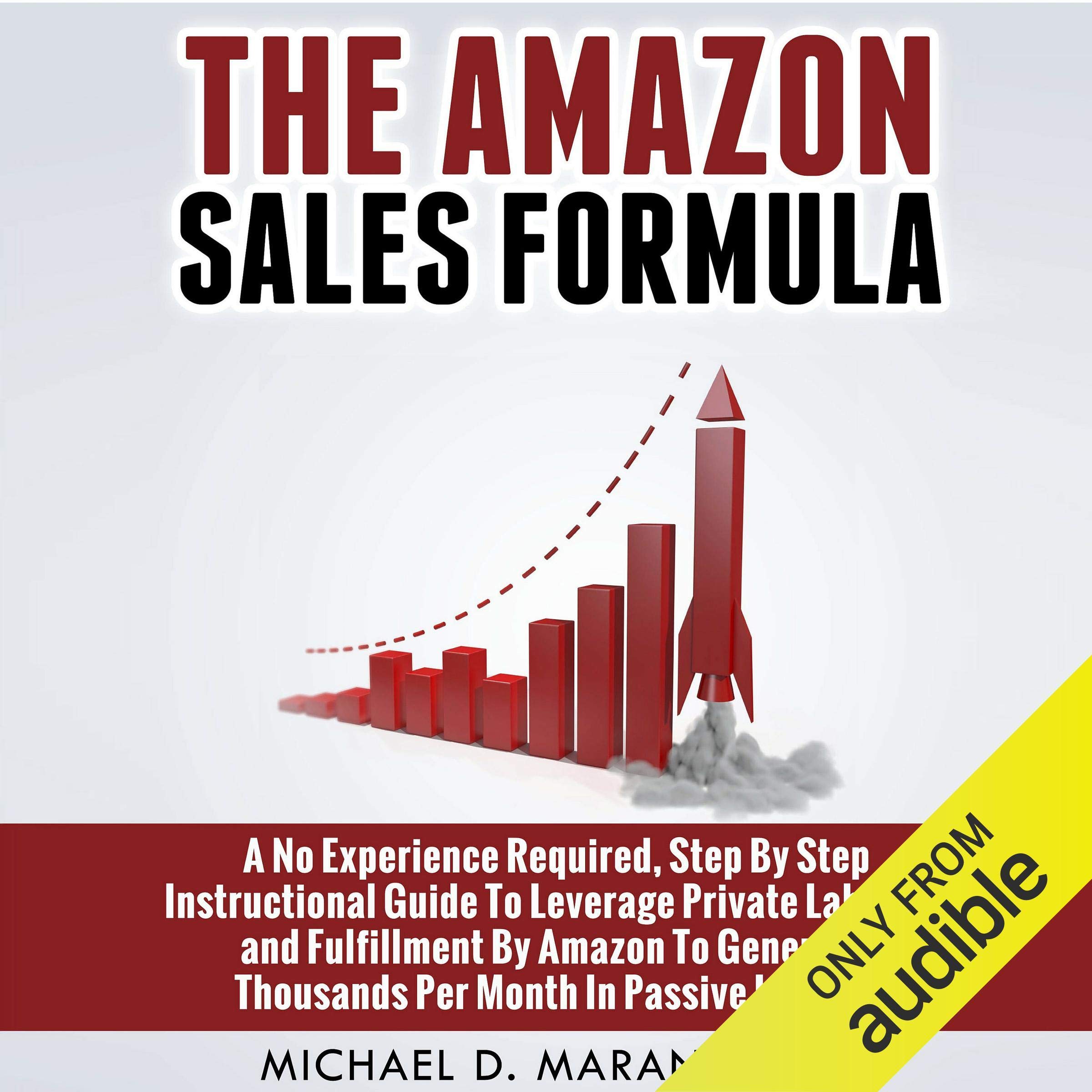 The Amazon Sales Formula: A No Experience Required, Step by Step Instructional Guide to Leverage Private Labeling and Fulfillment by Amazon, to Generate Thousands per Month in Passive Income.