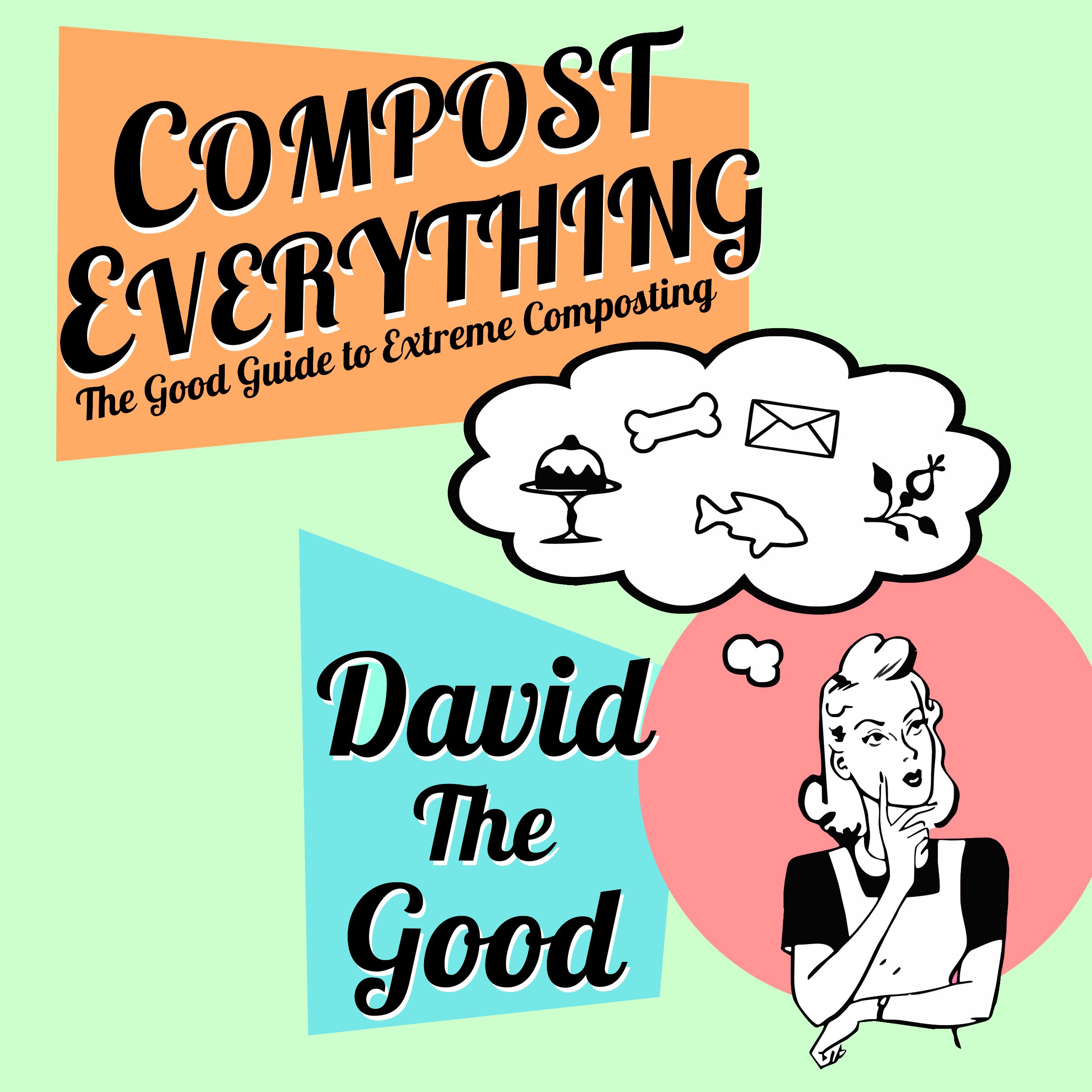 Compost Everything: The Good Guide to Extreme Composting