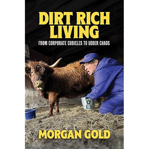 Dirt Rich Living: From Corporate Cubicles to Udder Chaos