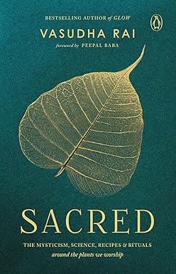 SACRED: THE MYSTICISM, SCIENCE, RECIPES & RITUALS AROUND THE PLANTS WE WORSHIP