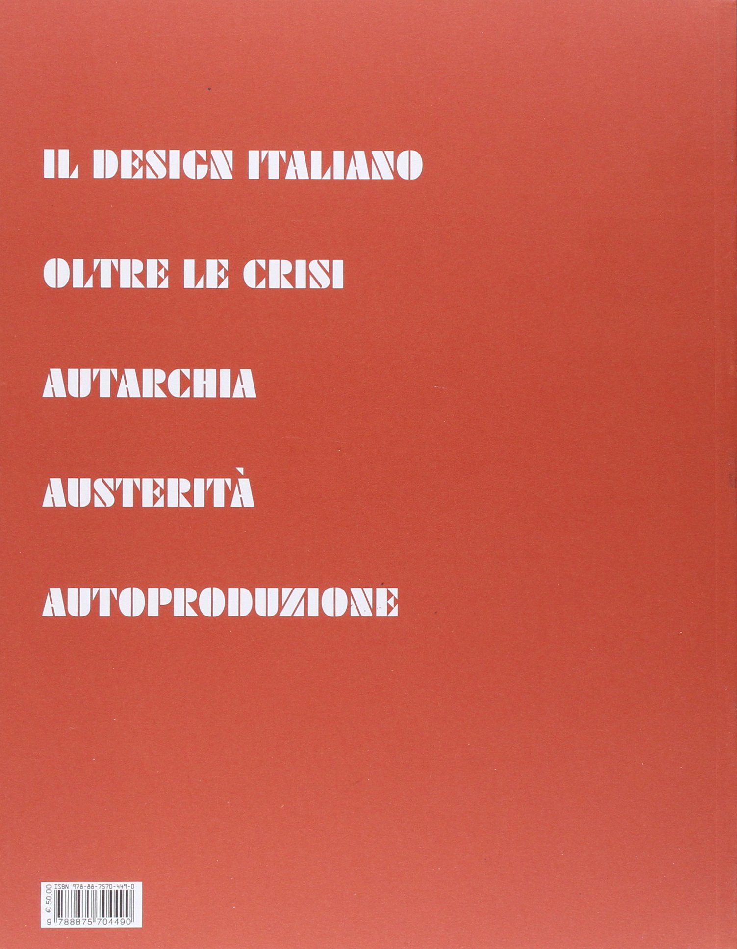 Il design italiano oltre le crisi. Autarchia, austerità, autoproduzione. Ediz. illustrata